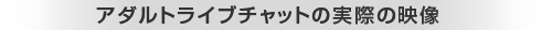 アダルトライブチャットの実際の映像