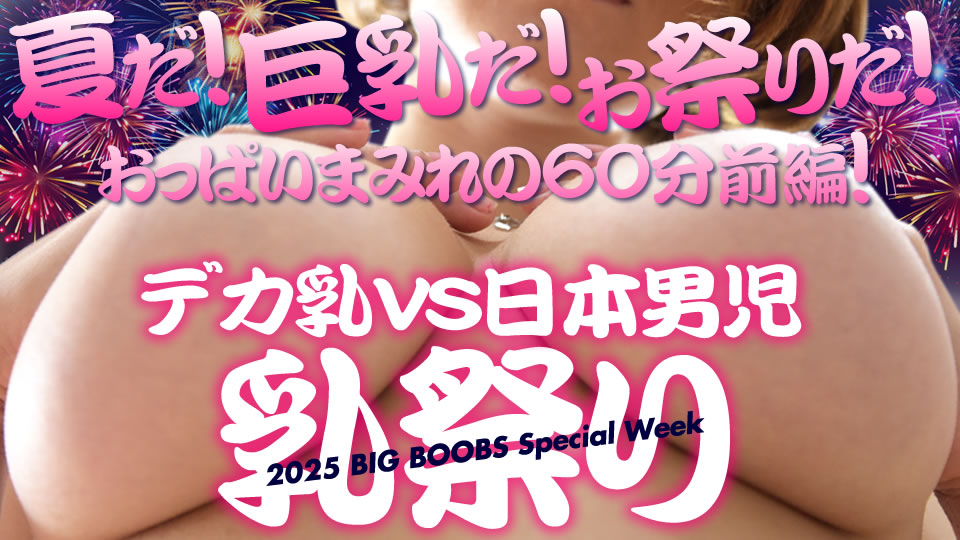 夏だ！巨乳だ！お祭りだ！デカ乳vs日本男児 乳祭り おっぱいまみれの60分 前編