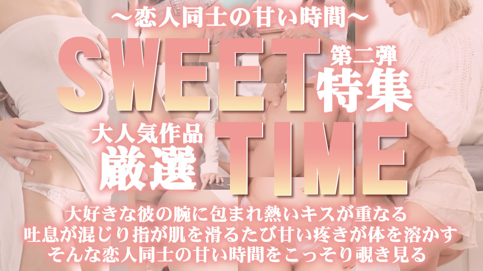 大人気作品厳選 SWEET TIME 特集 第二弾 ～恋人同士の甘い時間～